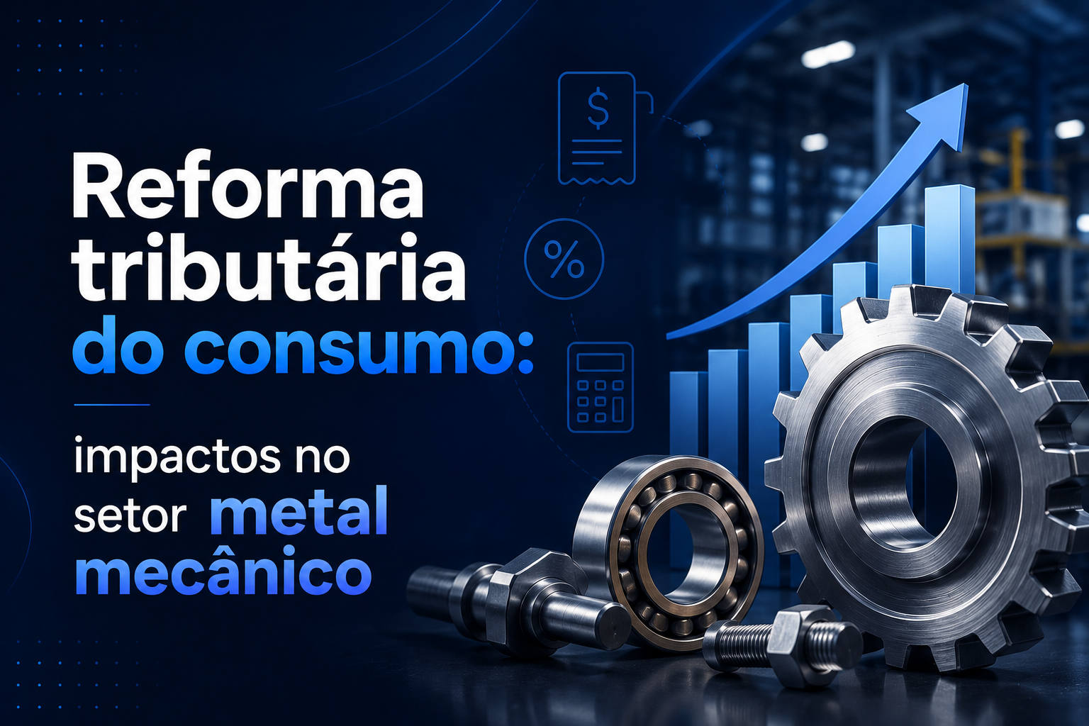 Reforma Tributária do Consumo: Impactos no Setor Metal Mecânico